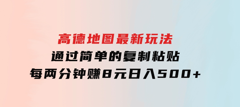 高德地图最新玩法通过简单的复制粘贴每两分钟就可以赚8元日入500+-92资源网