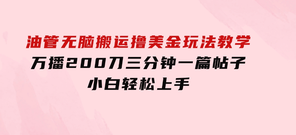 油管无脑搬运撸美金玩法教学，万播200刀，三分钟一篇帖子，小白轻松上手-92资源网