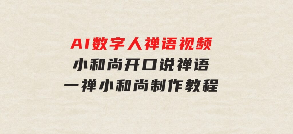 AI数字人禅语视频，小和尚开口说禅语，一禅小和尚，制作教程-92资源网