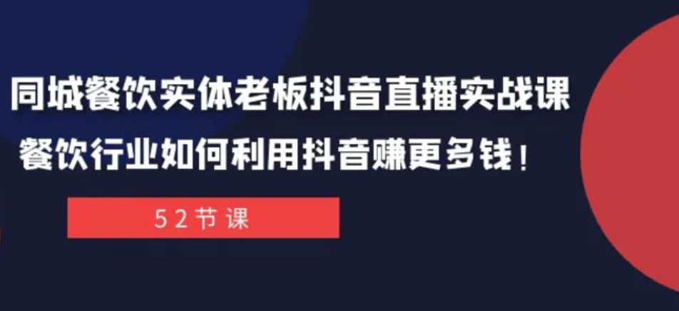 同城餐饮实体老板抖音直播实战课：餐饮行业如何利用抖音赚更多钱！-92资源网