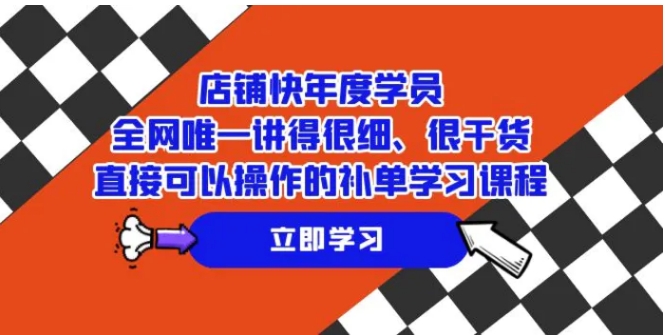 店铺-快年度学员，全网唯一讲得很细、很干货、直接可以操作的补单学习课程-92资源网