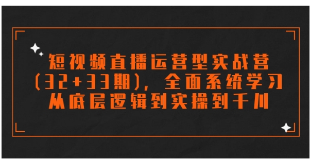 短视频直播运营型实战营，全面系统学习，从底层逻辑到实操到千川-92资源网