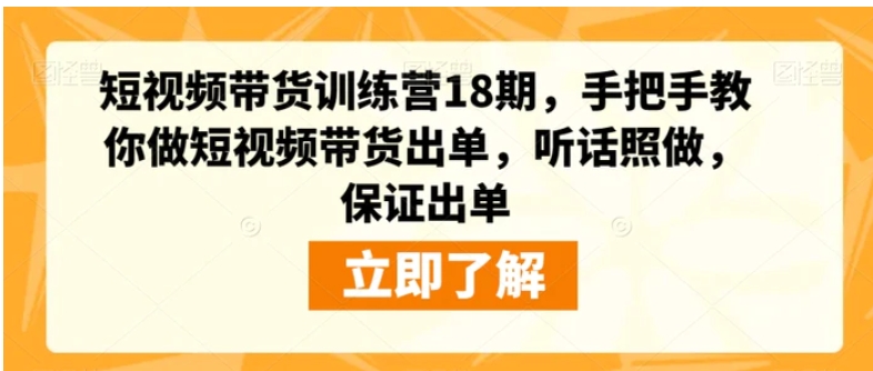 短视频带货训练营18期，手把手教你做短视频带货出单，听话照做，保证出单-92资源网