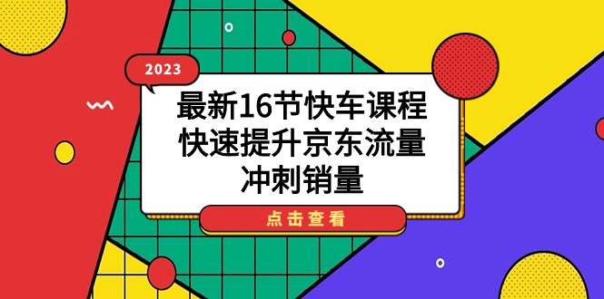 2023最新16节快车课程，快速提升京东流量，冲刺销量-92资源网