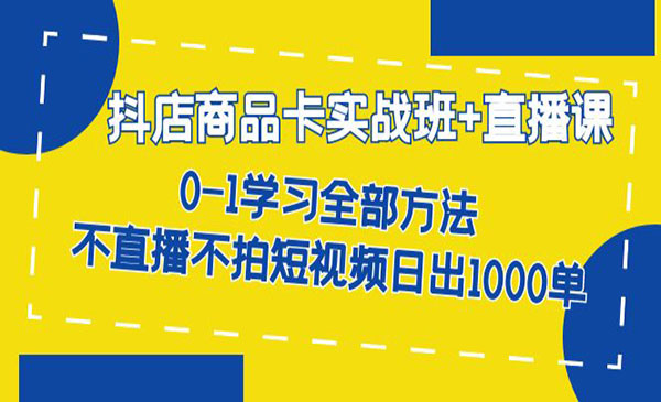 《抖店商品卡实战班》不直播不拍短视频日出1000单-92资源网