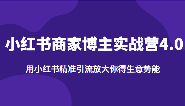 小红书商家博主实战营4.0，用小红书精准引流放大你得生意势能-92资源网