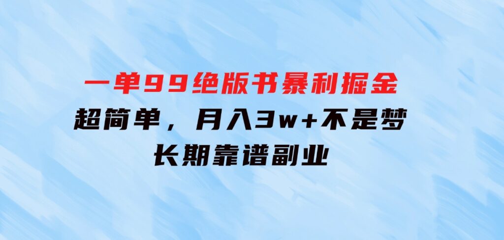 一单99，绝版书暴利掘金，超简单，月入3w+不是梦，长期靠谱副业-92资源网