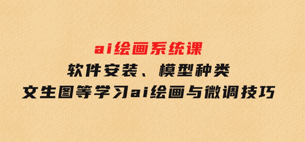 软件安装、模型种类文生图等学习ai绘画与微调技巧-92资源网