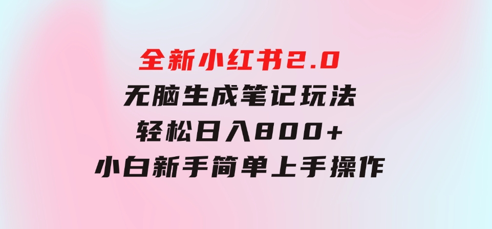 全新小红书2.0无脑生成笔记玩法轻松日入800+小白新手简单上手操作-92资源网