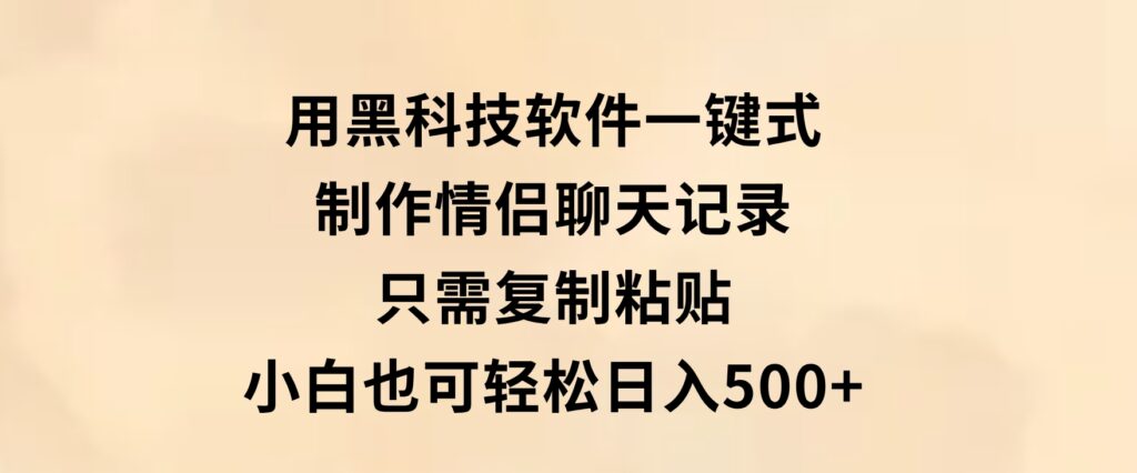 用黑科技软件一键式制作情侣聊天记录，只需复制粘贴小白也可轻松日入500+-92资源网