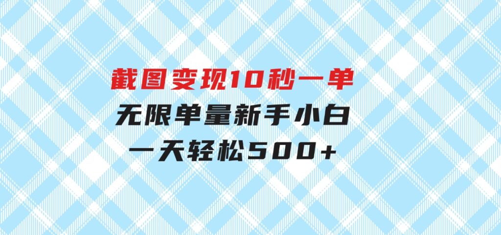 截图变现，10秒一单，无限单量，新手小白一天轻松500+-92资源网