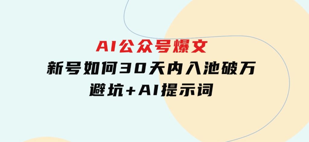 AI公众号爆文：新号如何30天内入池破万，避坑+AI提示词-92资源网