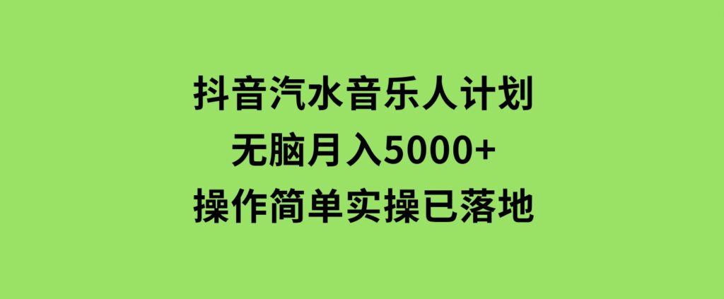 抖音汽水音乐人计划无脑月入5000+操作简单实操已落地-92资源网