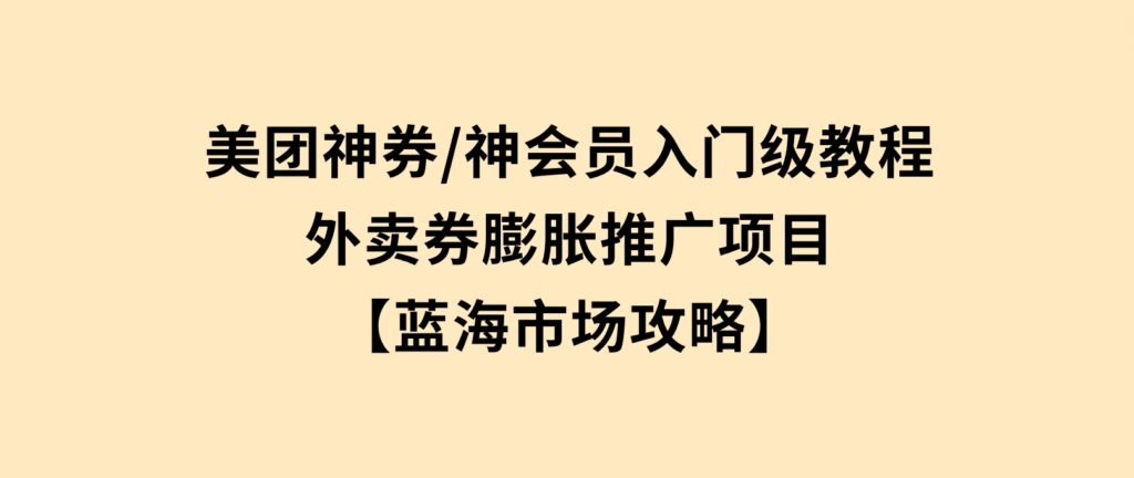 美团神券/神会员_入门级教程，外卖券膨胀推广项目【蓝海市场攻略】-92资源网