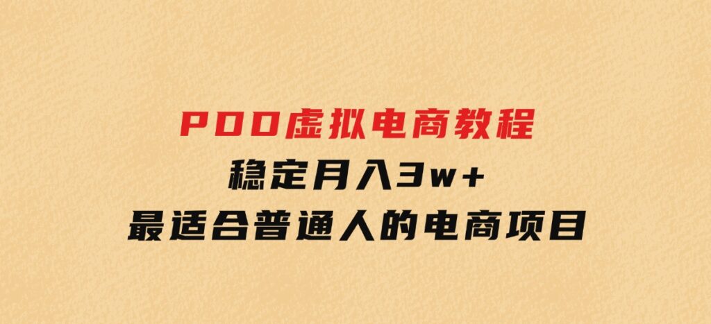 PDD虚拟电商教程，稳定月入3w+，最适合普通人的电商项目-92资源网