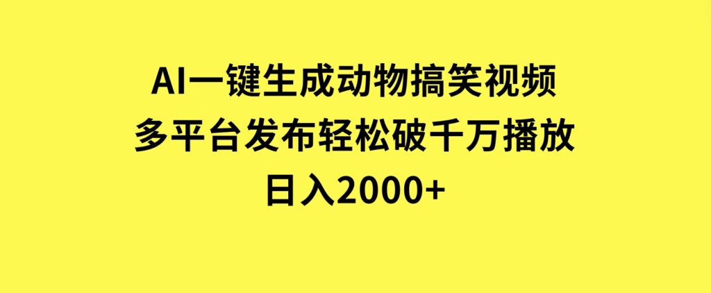 AI一键生成动物搞笑视频，多平台发布，轻松破千万播放，日入2000+-92资源网