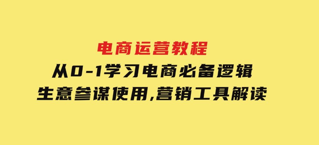 电商运营教程：从0-1学习电商必备逻辑,生意参谋使用,营销工具解读-92资源网