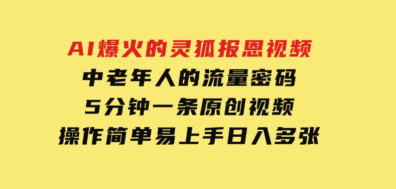 AI爆火的灵狐报恩视频，中老年人的流量密码，5分钟一条原创视频，操作简单易上手，日入多张-92资源网