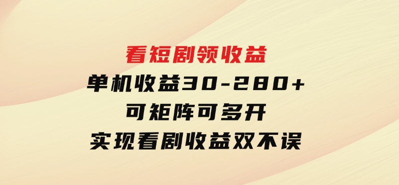 看短剧领收益，单机收益30-280+，可矩阵可多开，实现看剧收益双不误-92资源网