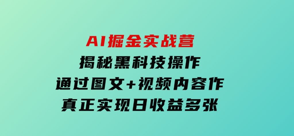 AI掘金实战营：揭秘黑科技操作，通过图文+视频内容作，真正实现日收益多张-92资源网