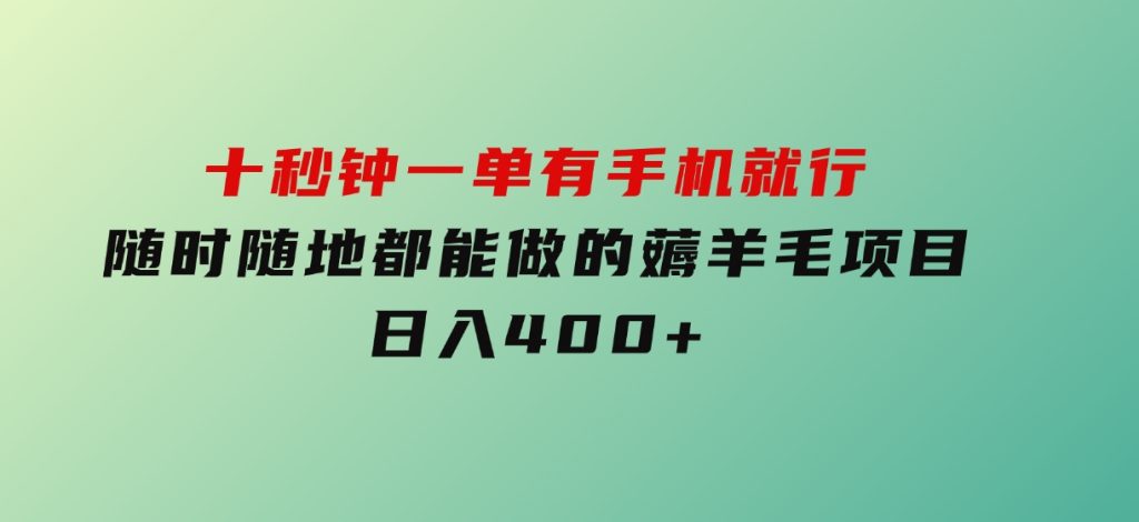 十秒钟一单 有手机就行 随时随地都能做的薅羊毛项目 日入400+-92资源网