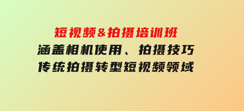 短视频&拍摄培训班，涵盖相机使用、拍摄技巧，传统拍摄转型短视频领域-92资源网
