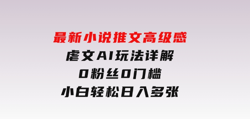 最新小说推文高级感虐文AI玩法详解，0粉丝0门槛，小白轻松日入多张-92资源网