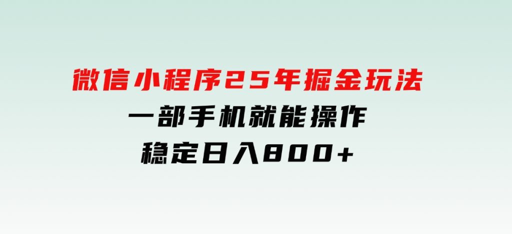 微信小程序25年掘金玩法，一部手机就能操作，稳定日入800+-92资源网