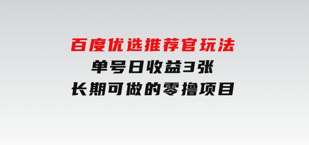 百度优选推荐官玩法，单号日收益3张，长期可做的零撸项目-92资源网