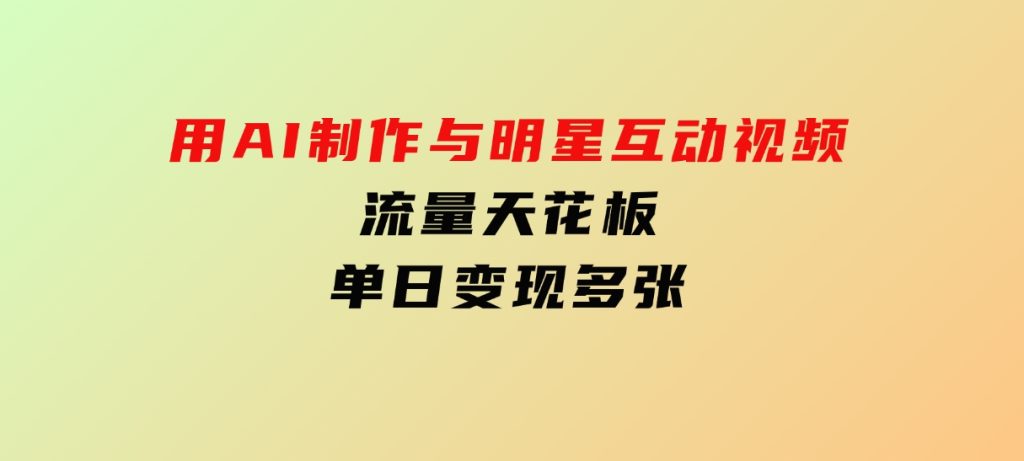 用AI制作与明星互动视频，流量天花板，单日变现多张-92资源网