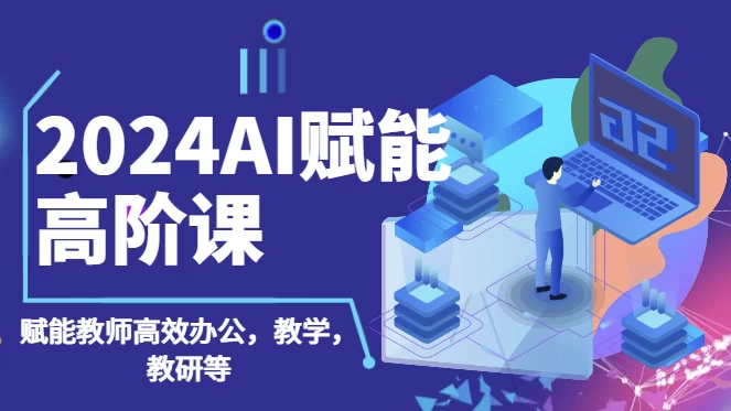 2024AI赋能高阶课，AI赋能教师高效办公、教学、教研-92资源网