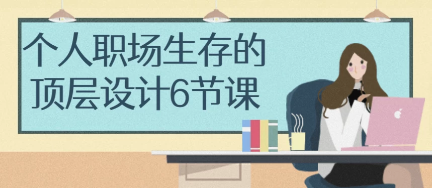 个人职场生存的顶层设计6节课-92资源网