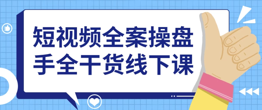 短视频全案操盘手全干货线下课-副业项目资源网