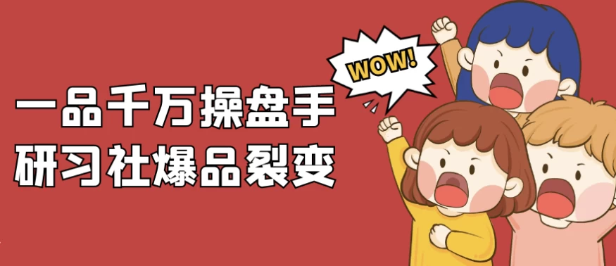 一品千万操盘手研习社爆品裂变-92资源网