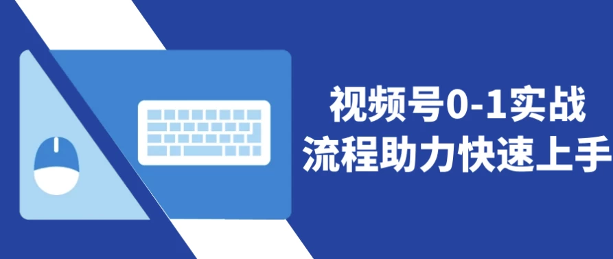 视频号0-1实战流程助力快速上手-92资源网