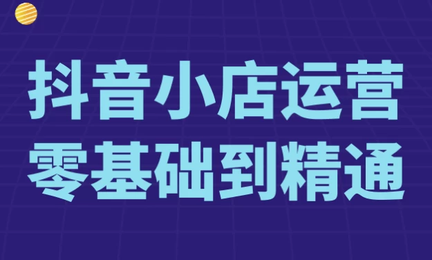 抖音小店运营零基础到精通-92资源网