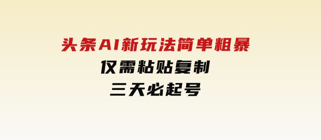 头条AI新玩法，简单粗暴，仅需粘贴复制，三天必起号-92资源网