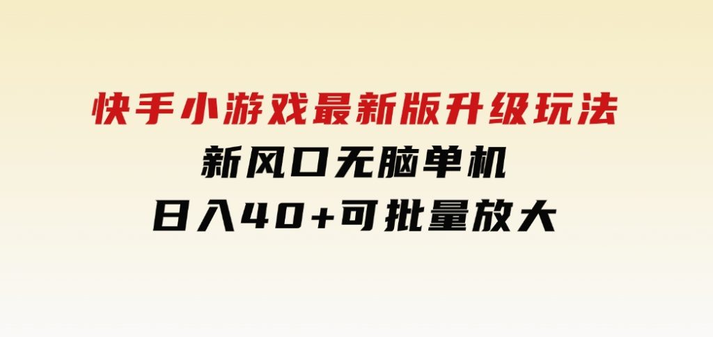 快手小游戏最新版升级玩法，新风口，无脑单机日入40+，可批量放大，-92资源网