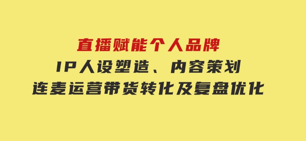 直播赋能个人品牌：IP人设塑造、内容策划、连麦运营、带货转化及复盘优化-92资源网