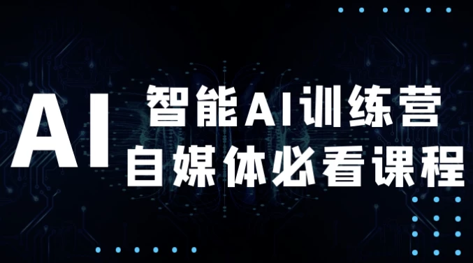智能AI训练营自媒体必看课程-92资源网