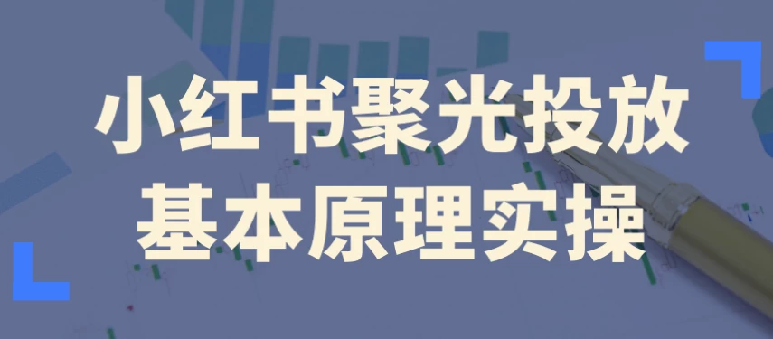 小红书聚光投放基本原理实操-92资源网