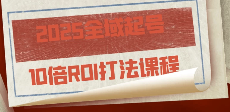 2025全域起号10倍ROI打法课程-92资源网