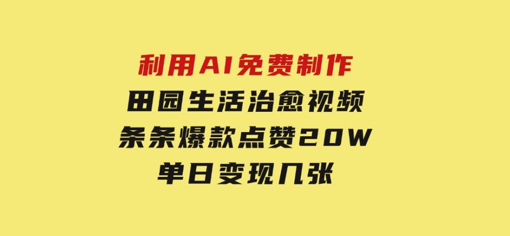 利用AI免费制作田园生活治愈视频，条条爆款点赞20W，单日变现几张-92资源网