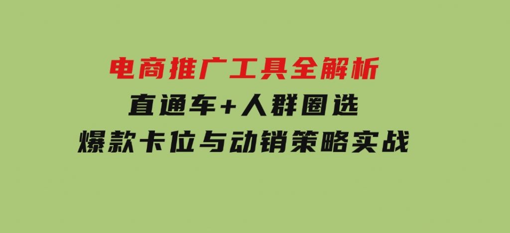 电商推广工具全解析，直通车+人群圈选，爆款卡位与动销策略实战-92资源网
