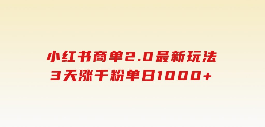 小红书商单2.0最新玩法，3天涨千粉单日1000+-92资源网