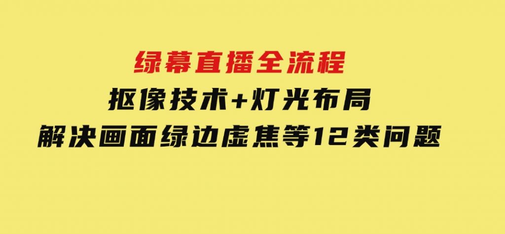 绿幕直播全流程：抠像技术+灯光布局，解决画面绿边虚焦等12类问题-92资源网
