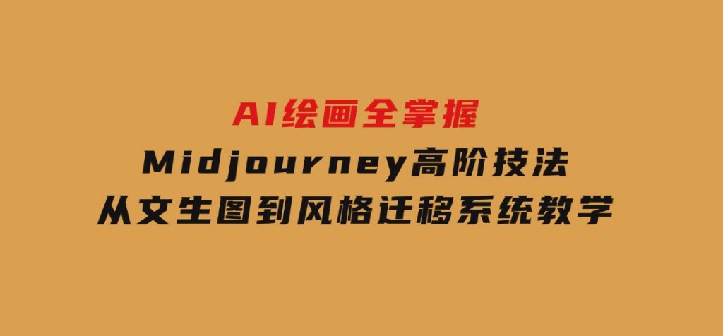 AI绘画全掌握：Midjourney高阶技法，从文生图到风格迁移系统教学-92资源网