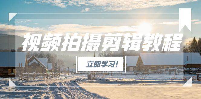 （15154期）视频拍摄剪辑教程，从基础操作到进阶，爆款视频全流程生产术-92资源网