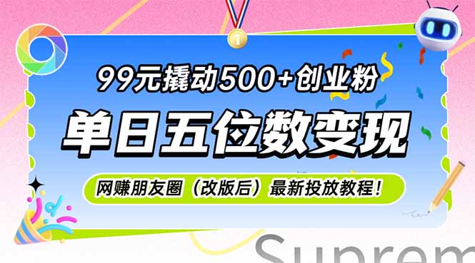 （15061期）99元撬动500+创业粉，单日五位数变现，网创朋友圈（改版后）最新投放教…-92资源网