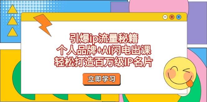 （14383期）引爆ip流量秘籍，个人品牌+AI闪电出课，轻松打造百万级IP名片-92资源网